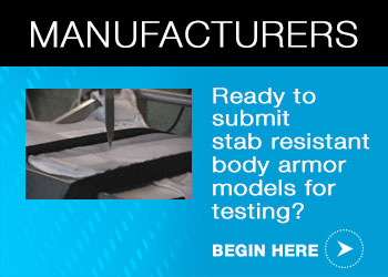 Manufacturers:  Ready to submit stab resistant body armor models for testing? Begin here.